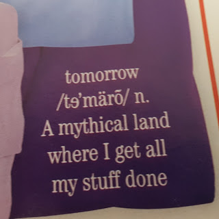 A photograph featuring white text on purple, saying: tomorrow
(photentic pronounciation)/n.
A mythical land where I get all my stuff done